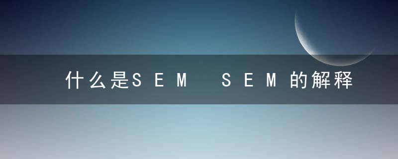 什么是SEM SEM的解释